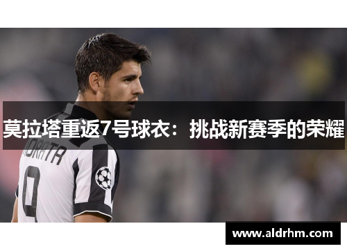 莫拉塔重返7号球衣：挑战新赛季的荣耀